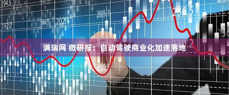 满瑞网 微研报：自动驾驶商业化加速落地