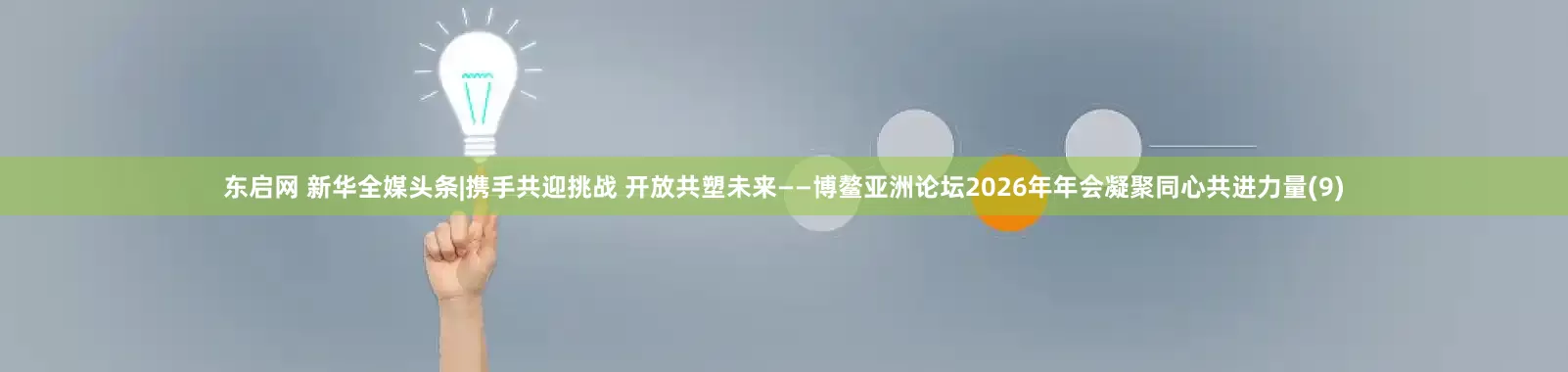 东启网 新华全媒头条|携手共迎挑战 开放共塑未来——博鳌亚洲论坛2026年年会凝聚同心共进力量(9)