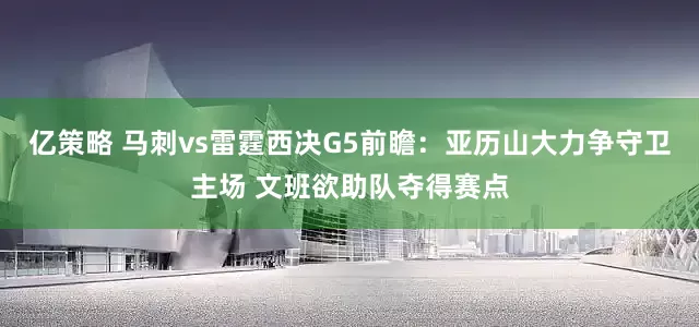 亿策略 马刺vs雷霆西决G5前瞻：亚历山大力争守卫主场 文班欲助队夺得赛点